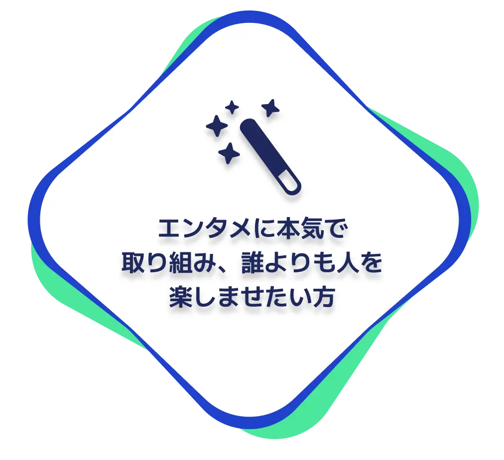 エンタメに本気で取り組み、誰よりも人を楽しませたい方